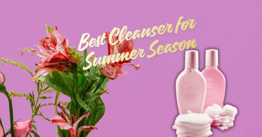 Best Cleanser for Summer Season in 2026